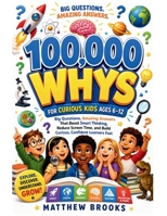 Smart Kids 100,000 Whys: Big Questions & Amazing Answers That Build Brain Power, Boost Curiosity, and Make Kids Think Smarter (Ages 6–12) B0GZGV15M2 Book Cover