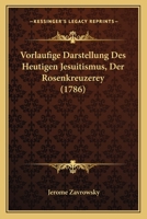 Vorlaufige Darstellung Des Heutigen Jesuitismus, Der Rosenkreuzerey (1786) 1166196240 Book Cover