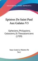 Epistres De Saint Paul Aux Galates V3: Ephesiens, Philippiens, Colossiens, Et Thessaloniciens (1709) 1104646218 Book Cover