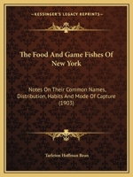 The Food and Game Fishes of New York: Notes on Their Common Names, Distribution, Habits and Mode of Capture. with 9 Plates and 133 Text Figures 1172135355 Book Cover