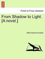 From Shadow to Light. [A novel.] 1241215588 Book Cover