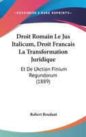 Droit Romain Le Jus Italicum, Droit Francais La Transformation Juridique: Et de L'Action Finium Regundorum (1889) 1161001492 Book Cover