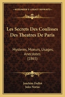Les Secrets Des Coulisses Des Theatres De Paris: Mysteres, Moeurs, Usages, Anecdotes (1865) 116542701X Book Cover