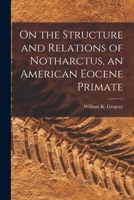 On the Structure and Relations of Notharctus, an American Eocene Primate 1014462134 Book Cover