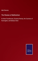 The Women of Methodism: Its three Foundresses, Susanna Wesley, the Countess of Huntingdon, and Barbara Heck 3752557915 Book Cover
