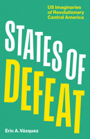 States of Defeat: US Imaginaries of Revolutionary Central America 1517919908 Book Cover