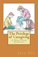 The Privilege of Caregiving : A Nine Year Journey 1975709373 Book Cover