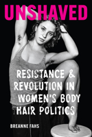 Unshaved: Resistance and Revolution in Women's Body Hair Politics 0295750286 Book Cover