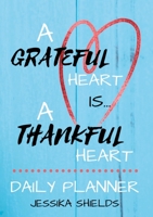 A Grateful Heart Is A Thankful Heart: Daily Planner 1008962554 Book Cover