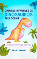 Cuentos Infantiles De Dinosaurios Para Dormir: ¡Una encantadora colección de relajantes cuentos de hadas sobre dinosaurios para ayudar a tus niños ... para soñar toda la noche! (Spanish Edition) 1835123570 Book Cover