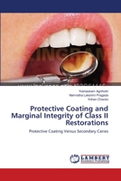 Protective Coating and Marginal Integrity of Class II Restorations: Protective Coating Versus Secondary Caries 3659001724 Book Cover