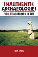 Inauthentic Archaeologies: Public Uses and Abuses of the Past 1598740113 Book Cover