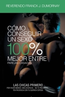 Cómo Conseguir Un Sexo 100% Mejor Entre Parejas Casadas (Spanish Edition) 1960758926 Book Cover