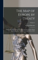 The Map of Europe by Treaty: Showing the Various Political and Territorial Changes Which Have Taken Place Since the General Peace of 1814; Volume 2 1241438706 Book Cover