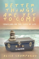 Better Things are Yet to Come: Traveling on the Tides of Life 1665309318 Book Cover