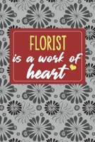 Florist is a Work of Heart: Gifts for A Florist, Florist Appreciation Gift, Florist Notebook for Florist, Journal, Diary, New Florist, Florist Gifts for Women; Florist Inspirational Gifts, Florist Gif 166056025X Book Cover