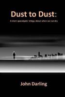 Dust to Dust: A Short Apocalyptic Trilogy about When We Run Dry 1484167325 Book Cover