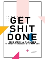 Get Shit Done: 2020 Weekly Monthly Planner To Track Your Fuckery And Get Shit Done - Agenda Calendar (Weekly Daily) Swear Word Personal Organizer Progress ... List, Trackers, Notes And Funny Weekly Re 1678699470 Book Cover