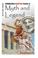 KNOWLEDGE BLASTER! Guide to Myth and Legend 1452860955 Book Cover