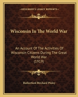 Wisconsin In The World War: An Account Of The Activities Of Wisconsin Citizens During The Great World War 1165808714 Book Cover