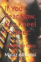 If You Fear Now, You Kneel Forever:: Silence Is Not Safety B0F55C5WQR Book Cover