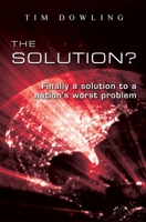 The Solution?: Finally a Solution to a Nation's Worst Problem 1481897268 Book Cover