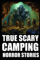 True Scary Camping Horror Stories: Part 1 (Real Encounters With Bigfoot, Dogmen, Rake, Wendigo & Similar Cryptids In Deep Woods B0CVNR9VFS Book Cover