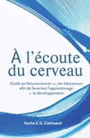 À l’écoute du cerveau: Outils en Neurosciences pour les éducateurs afin de favoriser l’apprentissage le développement (French Edition) 1764009347 Book Cover