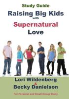 Study Guide Raising Big Kids with Supernatural Love 0991284283 Book Cover