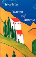 Warten auf Antonio: ... ohne ihn wurde ihr Leben sinnlos 3837056740 Book Cover