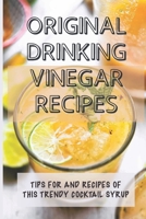 Original Drinking Vinegar Recipes: Tips For And Recipes Of This Trendy Cocktail Syrup: Artisanal Cocktail Syrups & Shrubs B099C2S4RB Book Cover