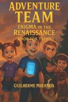 Book for teens: Adventure Team: Enigma in the Renaissance (Adventure Team - Time Travelers Series) B0FZX5QKP3 Book Cover