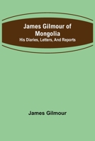 James Gilmour Of Mongolia: His Diaries, Letters And Reports 1519483201 Book Cover