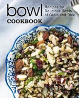 Bowl Cookbook: Recipes for Delicious Bowls of Grain and Rice (2nd Edition) 1070556637 Book Cover