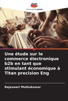 Une étude sur le commerce électronique b2b en tant que stimulant économique à Titan precision Eng 6205779587 Book Cover