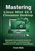 Mastering Linux Mint 22.3 Cinnamon Desktop: Beginner to Advanced Guide to Installation, Customization, Productivity & Desktop Management B0H1SNF3TT Book Cover