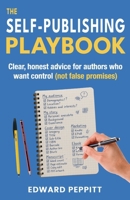 The Self-Publishing Playbook: Clear, honest advice for authors who want control (not false promises) 1907798927 Book Cover