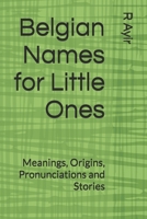 Belgian Names for Little Ones: Meanings, Origins, Pronunciations and Stories B0FNG5HPVV Book Cover