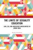 The Limits of Sexuality Education: Love, Sex, and Adolescent Masculinities in Urban India 1032150416 Book Cover