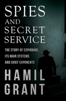 Spies and Secret Service: The Story of Espionage, Its Main Systems and Chief Exponents 1523241276 Book Cover