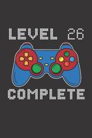 Level 26 Complete: 26th Birthday Notebook (Funny Video Gamers Bday Gifts for Men) 1074832892 Book Cover