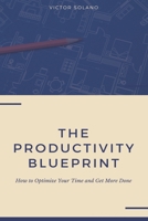 The Productivity Blueprint: How to Optimize Your Time and Get More Done B0C1252884 Book Cover