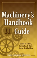 Machinery's Handbook Guide: A Guide to Tables, Formulas,  More in the 31st. Edition 0831143312 Book Cover