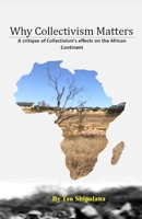 Why Collectivism Matters: A critique of Collectivism’s effects on the African Continent B0BKMHNF9Y Book Cover