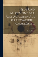 Neue Und Allgemeine Art, Alle Aufgaben Aus Der Geometrie ... Aufzulösen... 1022315110 Book Cover