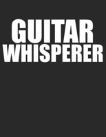 Guitar Whisperer Guitar Tabs Tablature Guitarist Guitar Player Notebook: Guitar Tabs musical notebook for composing your music 1712687751 Book Cover