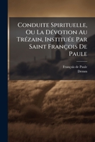 Conduite Spirituelle, Ou La DÃ(c)votion Au TrÃ(c)zain, InstituÃ(c)e Par Saint François De Paule (French Edition) 1024412881 Book Cover