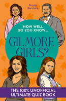 How Well Do You Know … Gilmore Girls?: The ultimate (unofficial) quiz book 000882858X Book Cover