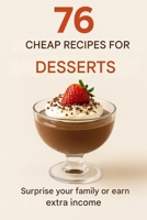 76 Cheap Dessert Recipes: Surprise your family or earn extra income B0FCYCFKXR Book Cover