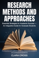 Research Methods and Approaches: Essential Strategies for Academic Success — An Integrative Guide for Graduate Students (Mastering Scientific Research) B0FRLYRPJT Book Cover